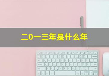 二0一三年是什么年