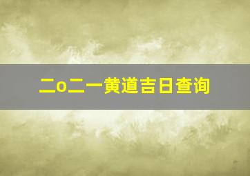 二o二一黄道吉日查询