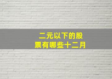 二元以下的股票有哪些十二月