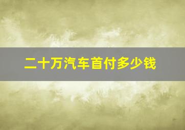 二十万汽车首付多少钱