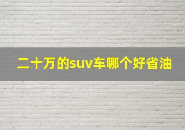 二十万的suv车哪个好省油