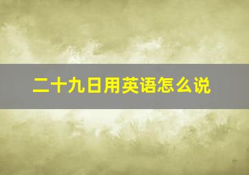 二十九日用英语怎么说