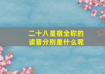 二十八星宿全称的读音分别是什么呢