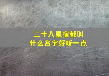 二十八星宿都叫什么名字好听一点