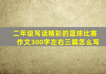 二年级写话精彩的篮球比赛作文300字左右三篇怎么写