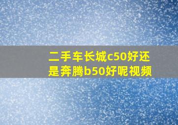 二手车长城c50好还是奔腾b50好呢视频