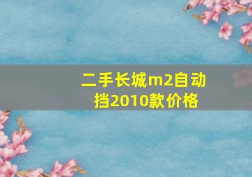 二手长城m2自动挡2010款价格