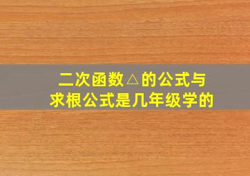 二次函数△的公式与求根公式是几年级学的