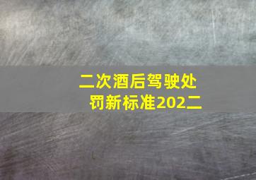 二次酒后驾驶处罚新标准202二