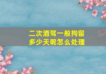 二次酒驾一般拘留多少天呢怎么处理