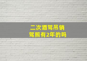 二次酒驾吊销驾照有2年的吗