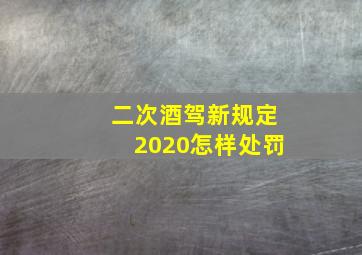 二次酒驾新规定2020怎样处罚