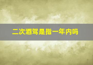 二次酒驾是指一年内吗