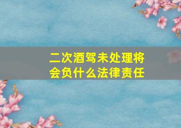 二次酒驾未处理将会负什么法律责任