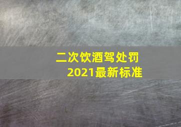 二次饮酒驾处罚2021最新标准