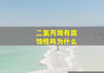 二氯丙烯有腐蚀性吗为什么