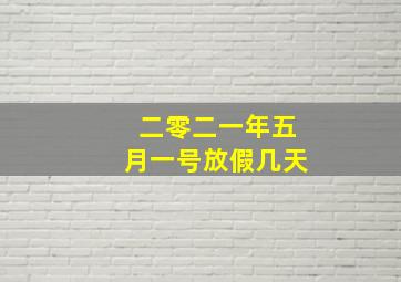 二零二一年五月一号放假几天