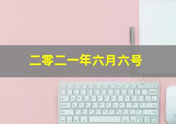 二零二一年六月六号