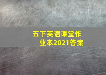 五下英语课堂作业本2021答案