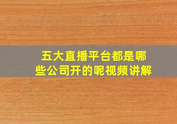 五大直播平台都是哪些公司开的呢视频讲解