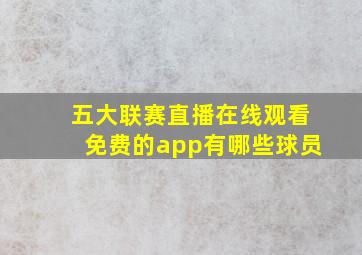 五大联赛直播在线观看免费的app有哪些球员