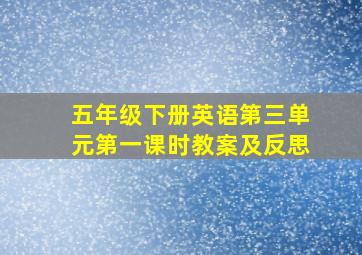 五年级下册英语第三单元第一课时教案及反思