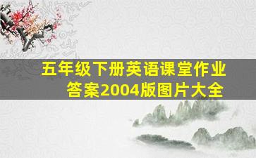 五年级下册英语课堂作业答案2004版图片大全