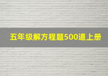 五年级解方程题500道上册