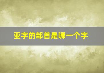 亚字的部首是哪一个字