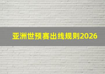 亚洲世预赛出线规则2026