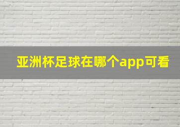 亚洲杯足球在哪个app可看