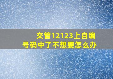 交管12123上自编号码中了不想要怎么办