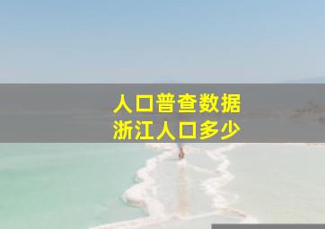 人口普查数据浙江人口多少