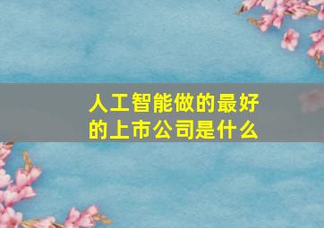 人工智能做的最好的上市公司是什么