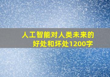 人工智能对人类未来的好处和坏处1200字