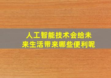 人工智能技术会给未来生活带来哪些便利呢