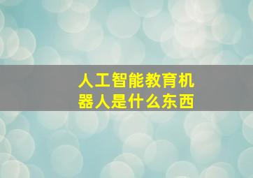 人工智能教育机器人是什么东西