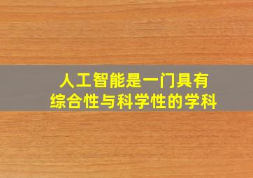 人工智能是一门具有综合性与科学性的学科