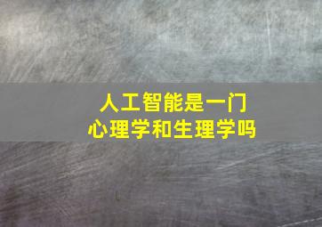 人工智能是一门心理学和生理学吗