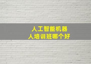 人工智能机器人培训班哪个好