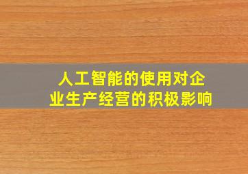 人工智能的使用对企业生产经营的积极影响