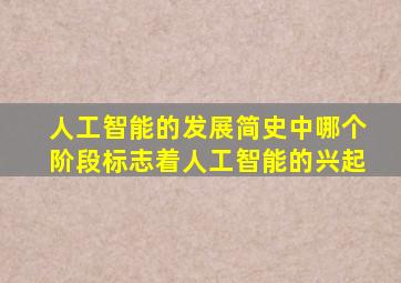 人工智能的发展简史中哪个阶段标志着人工智能的兴起