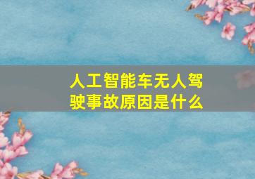 人工智能车无人驾驶事故原因是什么