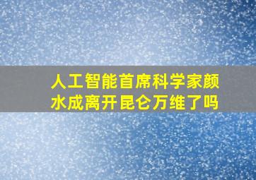 人工智能首席科学家颜水成离开昆仑万维了吗