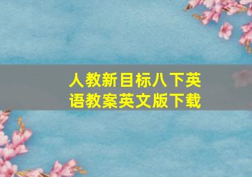 人教新目标八下英语教案英文版下载