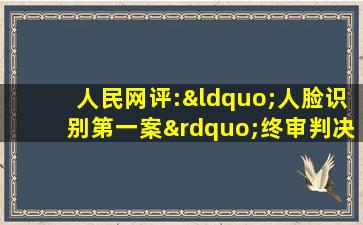 人民网评:“人脸识别第一案”终审判决意义非凡