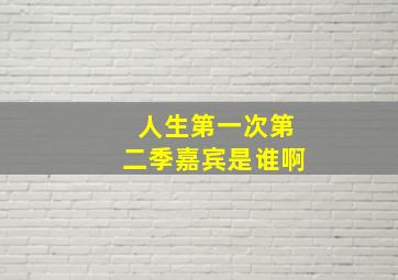 人生第一次第二季嘉宾是谁啊