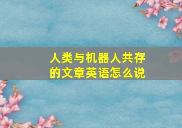 人类与机器人共存的文章英语怎么说