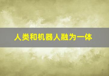 人类和机器人融为一体