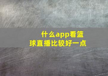 什么app看篮球直播比较好一点